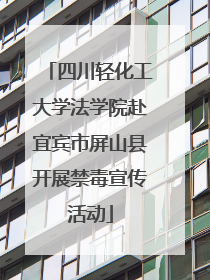 四川轻化工大学法学院赴宜宾市屏山县开展禁毒宣传活动
