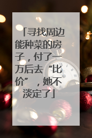 寻找周边能种菜的房子，付了一万后去“比价”，她不淡定了