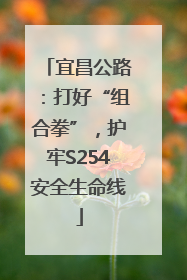 宜昌公路：打好“组合拳”，护牢S254安全生命线