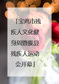 宝鸡市残疾人文化健身周暨陇县残疾人运动会开幕