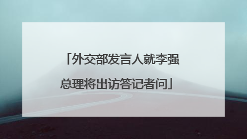 外交部发言人就李强总理将出访答记者问