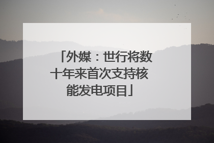 外媒：世行将数十年来首次支持核能发电项目