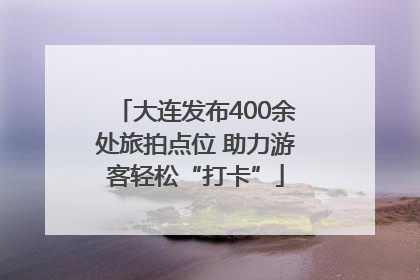大连发布400余处旅拍点位 助力游客轻松“打卡”