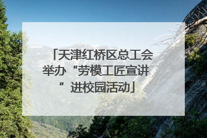 天津红桥区总工会举办“劳模工匠宣讲”进校园活动