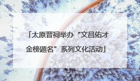 太原晋祠举办“文昌佑才 金榜题名”系列文化活动