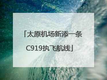 太原机场新添一条C919执飞航线