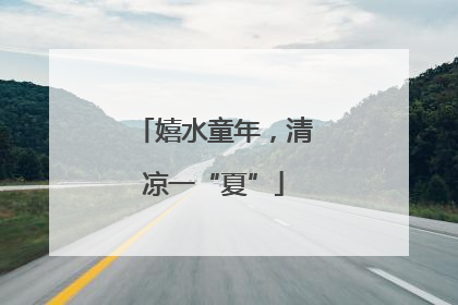 嬉水童年，清凉一“夏”