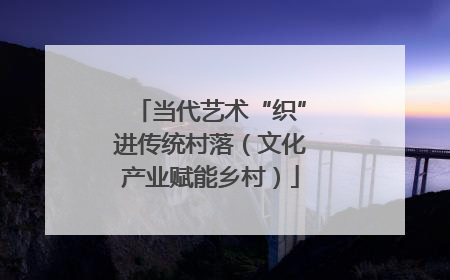当代艺术“织”进传统村落（文化产业赋能乡村）