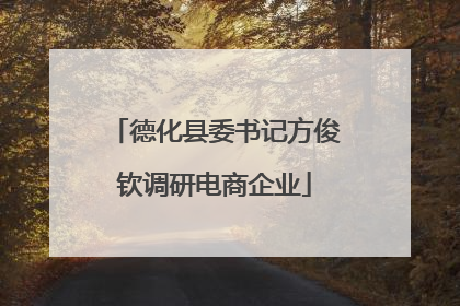 德化县委书记方俊钦调研电商企业