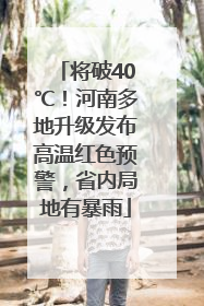将破40℃！河南多地升级发布高温红色预警，省内局地有暴雨