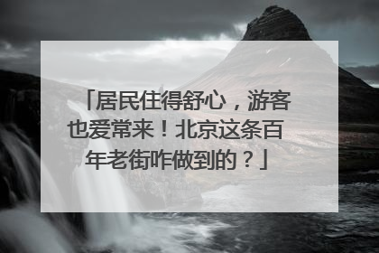 居民住得舒心，游客也爱常来！北京这条百年老街咋做到的？