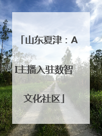 山东夏津：AI主播入驻数智文化社区