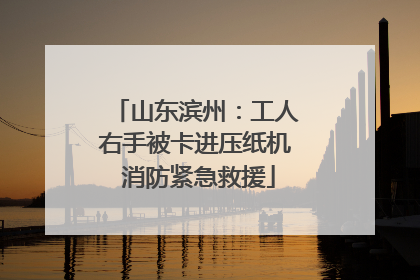 山东滨州：工人右手被卡进压纸机 消防紧急救援