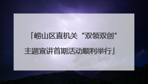 崂山区直机关“双领双创”主题宣讲首期活动顺利举行