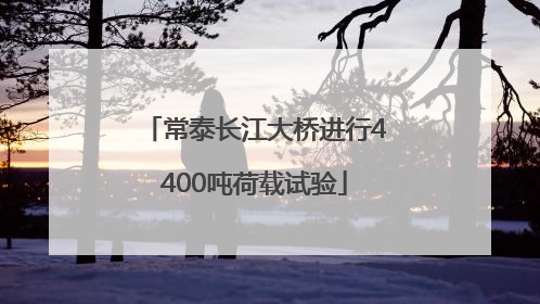 常泰长江大桥进行4400吨荷载试验