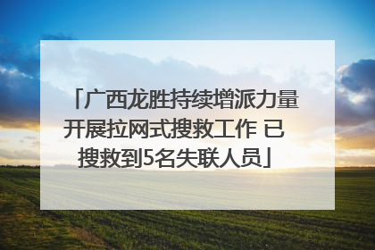 广西龙胜持续增派力量开展拉网式搜救工作 已搜救到5名失联人员