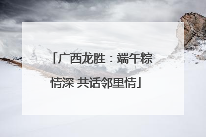 广西龙胜：端午粽情深 共话邻里情