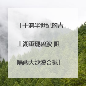 干涸半世纪的青土湖重现碧波 阻隔两大沙漠合拢