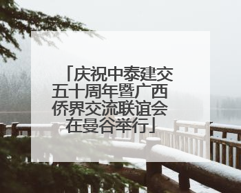 庆祝中泰建交五十周年暨广西侨界交流联谊会在曼谷举行