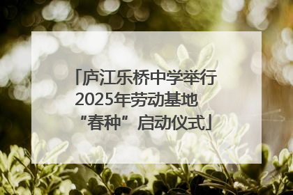 庐江乐桥中学举行2025年劳动基地“春种”启动仪式