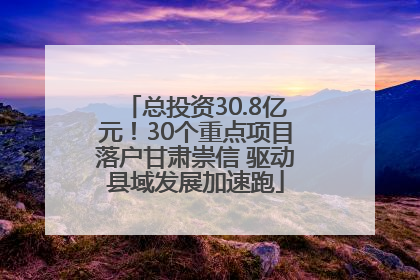总投资30.8亿元！30个重点项目落户甘肃崇信 驱动县域发展加速跑
