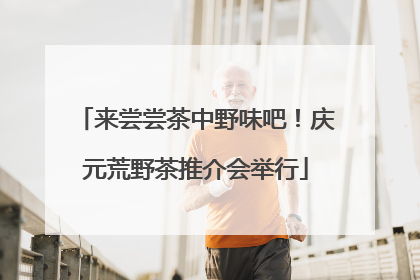 来尝尝茶中野味吧！庆元荒野茶推介会举行