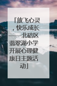 放飞心灵，快乐成长——北碚区翡翠湖小学开展心理健康日主题活动