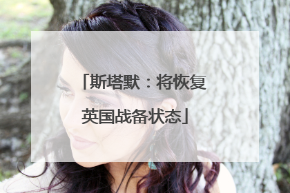 斯塔默：将恢复英国战备状态