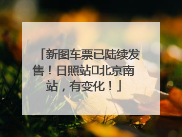 新图车票已陆续发售！日照站⇌北京南站，有变化！