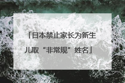 日本禁止家长为新生儿取“非常规”姓名