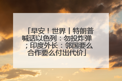 早安！世界丨特朗普喊话以色列：勿投炸弹；印度外长：邻国要么合作要么付出代价