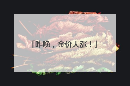 昨晚，金价大涨！