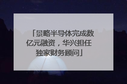 景略半导体完成数亿元融资，华兴担任独家财务顾问