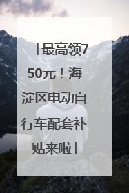 最高领750元！海淀区电动自行车配套补贴来啦