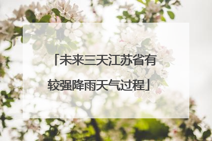 未来三天江苏省有较强降雨天气过程