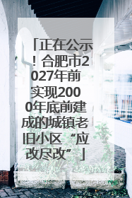 正在公示！合肥市2027年前实现2000年底前建成的城镇老旧小区“应改尽改”