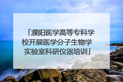 濮阳医学高等专科学校开展医学分子生物学实验室科研仪器培训