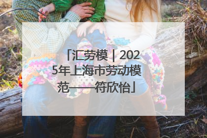 汇劳模｜2025年上海市劳动模范——符欣怡