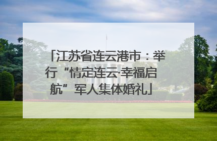 江苏省连云港市：举行“情定连云·幸福启航”军人集体婚礼