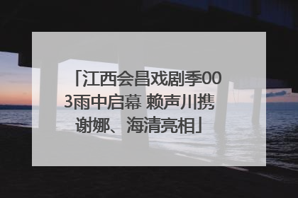 江西会昌戏剧季003雨中启幕 赖声川携谢娜、海清亮相