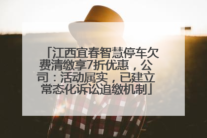 江西宜春智慧停车欠费清缴享7折优惠，公司：活动属实，已建立常态化诉讼追缴机制