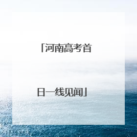 河南高考首日一线见闻