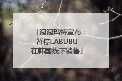 泡泡玛特宣布：暂停LABUBU在韩国线下销售