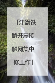 津霸铁路开展接触网集中修工作
