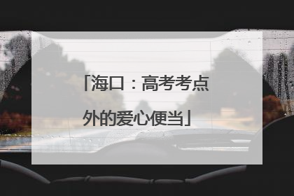 海口：高考考点外的爱心便当