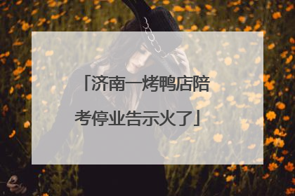 济南一烤鸭店陪考停业告示火了