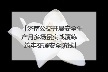 济南公交开展安全生产月多场景实战演练 筑牢交通安全防线