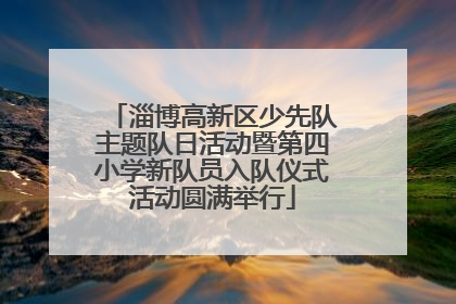淄博高新区少先队主题队日活动暨第四小学新队员入队仪式活动圆满举行