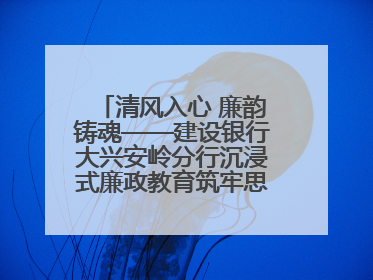 清风入心 廉韵铸魂——建设银行大兴安岭分行沉浸式廉政教育筑牢思想防线