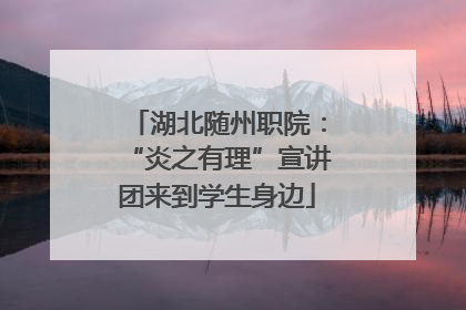 湖北随州职院：“炎之有理”宣讲团来到学生身边